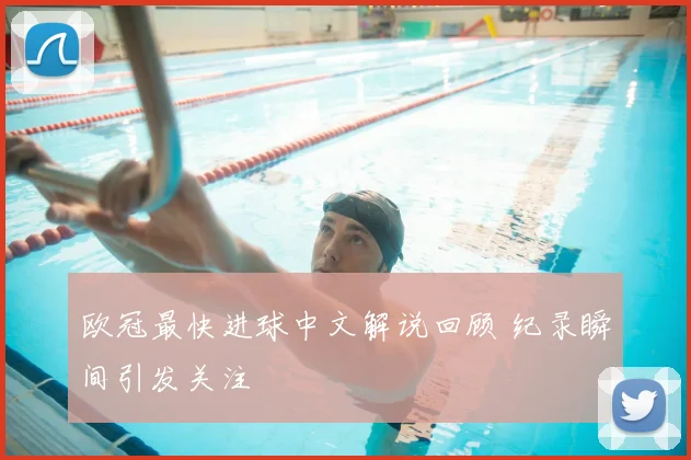 欧冠最快进球中文解说回顾 纪录瞬间引发关注