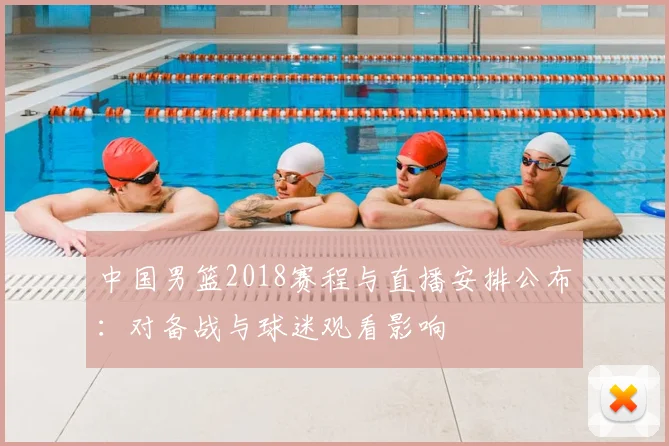 中国男篮2018赛程与直播安排公布：对备战与球迷观看影响
