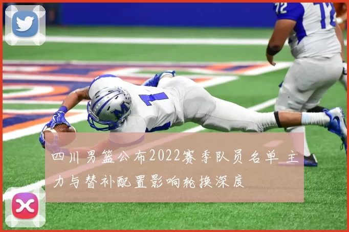四川男篮公布2022赛季队员名单 主力与替补配置影响轮换深度