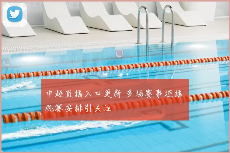 中超直播入口更新 多场赛事连播 观赛安排引关注