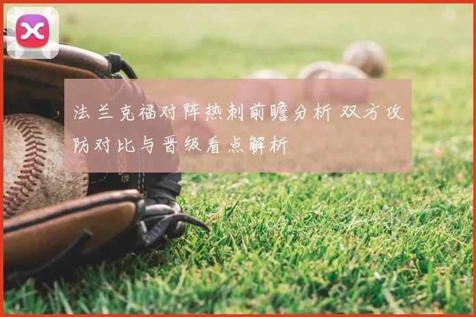 法兰克福对阵热刺前瞻分析 双方攻防对比与晋级看点解析