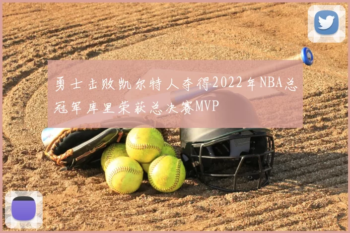 勇士击败凯尔特人夺得2022年NBA总冠军库里荣获总决赛MVP