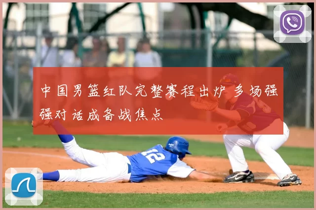 中国男篮红队完整赛程出炉 多场强强对话成备战焦点